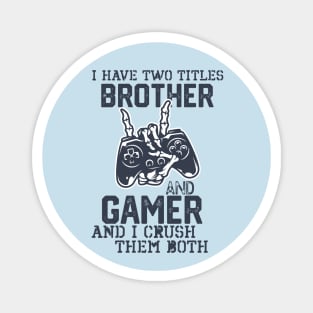 Hilarious Geeky Gamer Lifestyle Saying gift - I Have Two Titles Brother and Gamer and I Crush Them Both. Magnet